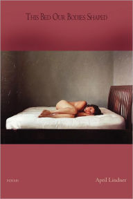 Title: This Bed Our Bodies Shaped, Author: April Lindner