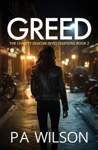 Title: Greed: Book 2 of the Charity Deacon Investigations, Author: P a Wilson