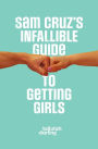 Sam Cruz's Infallible Guide to Getting Girls