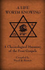 A Life Worth Knowing: A Chronological Harmony of the Four Gospels