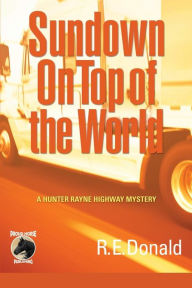 Title: Sundown on Top of the World: A Hunter Rayne Highway Mystery, Author: R E Donald