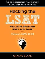 Title: Hacking the LSAT: Full Explanations for Lsats 29-38 (Volume I: Lsats 29-33), Author: Graeme Blake