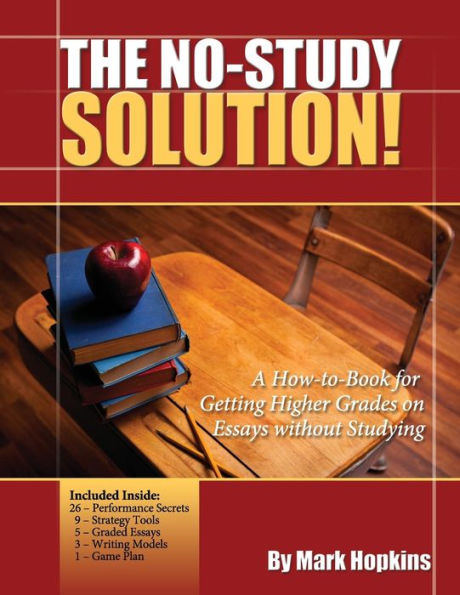 The No Study Solution!: A How-to-Book for Getting Higher Grades on Essays without Studying