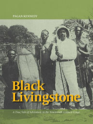 Title: Black Livingstone: A True Tale of Adventure in the Nineteenth-Century Congo, Author: Pagan Kennedy