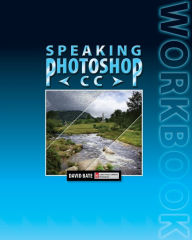 Title: Speaking Photoshop CC Workbook, Author: David S Bate
