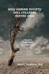 Title: Why Human Society Will Collapse Before 2100, Author: PhD Ross E. Goodrich