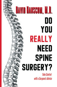 Do You Really Need Spine Surgery?: Take Control With a Spine Surgeon's Advice