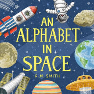 Title: An Alphabet in Space: Outer Space, Astronomy, Planets, Space Book for Kids, Author: R M Smith