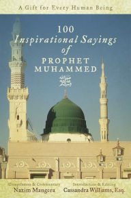 Title: 100 Inspirational Sayings of Prophet Muhammed: A Gift For Every Human Being, Author: Nazim Mangera