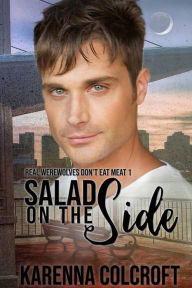 Title: Salad on the Side: Real Werewolves Don't Eat Meat 1, Author: Karenna Colcroft