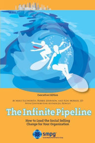 Title: The Infinite Pipeline: How to Lead the Social Selling Change for Your Organization: Sales Executive Edition, Author: Mike Ellsworth