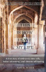 This Is How I Save My Life: A True Story of Embryonic Stem Cells, Indian Adventures, and Ultimate Self-Healing
