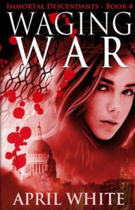 Title: Waging War: The Immortal Descendants book 4, Author: April White