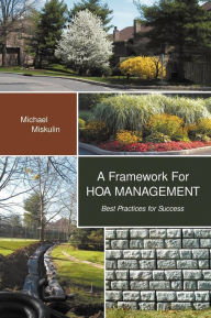 Title: A Framework for Hoa Management: Best Practices for Success, Author: Michael M Miskulin