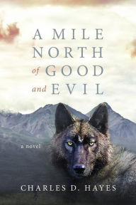 Title: A Mile North of Good and Evil, Author: Charles D Hayes