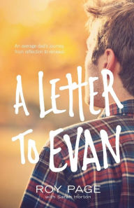 Title: A Letter to Evan: An average dad's journey from reflection to renewal, Author: Roy Page