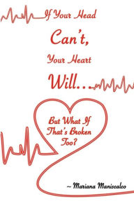 Title: If Your Head Can't, Your Heart Will . . . But What If That's Broken Too?, Author: Mariana Maniscalco