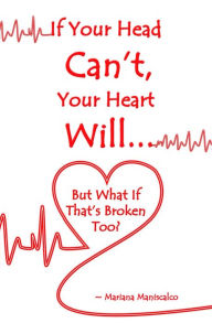 Title: If Your Head Can't, Your Heart Will . . . But What If That's Broken Too?, Author: Mariana Maniscalco