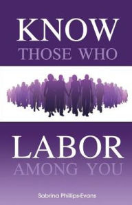 Title: Know Those Who Labor Among You, Author: Sabrina Phillips Evans