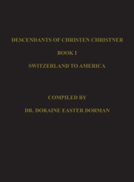 Title: DESCENDANTS OF CHRISTEN CHRISTNER, Author: Doraine Easter Dorman