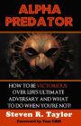 Alpha Predator: How To Be Victorious Over Life's Ultimate Adversary And What To Do When You're Not