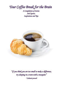 Title: Your Coffee Break for the Brain: A Compilation of Stories and Quotes, Inspirations and Tips, Author: Marrinel Harriman