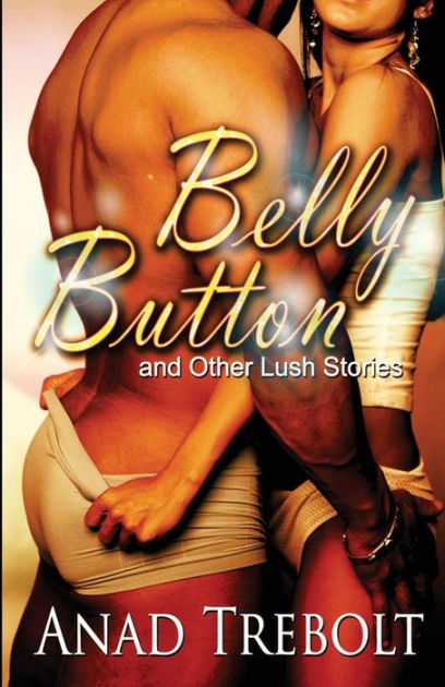 Belly Button And Other Lush Stories By Rebecca Faith Grossman
