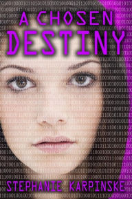 Title: A Chosen Destiny (the Samantha Project Series #3), Author: Stephanie Karpinske