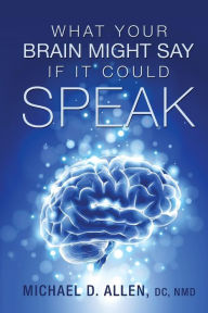 Title: What Your Brain Might Say If It Could Speak, Author: Michael D Allen