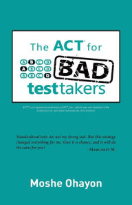 Title: The ACT for Bad Test Takers, Author: Moshe Ohayon