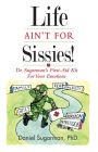 Life Ain't For Sissies!: Dr. Sugarman's First-Aid Kit for your Emotions
