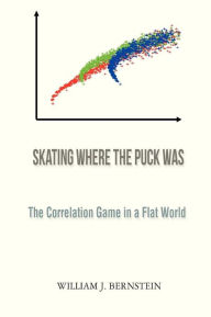 Title: Skating Where the Puck Was: The Correlation Game in a Flat World, Author: William J Bernstein