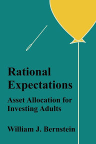 Title: Rational Expectations: Asset Allocation for Investing Adults, Author: William J Bernstein