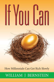 Title: If You Can: How Millennials Can Get Rich Slowly, Author: William J Bernstein