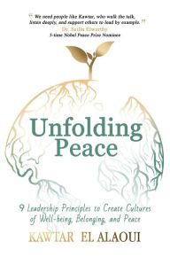 Title: Unfolding Peace: 9 Leadership Principles to Create Cultures of Well-being, Belonging, and Peace, Author: Kawtar El Alaoui