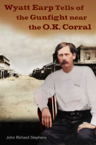 Title: Wyatt Earp Tells of the Gunfight Near the O.K. Corral, Author: John Richard Stephens