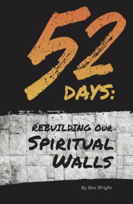 Title: 52 Days: Rebuilding Our Spiritual Walls, Author: Ben Wright