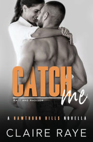 Title: Catch Me: Matt & Madison, Author: Claire Raye