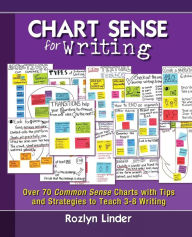 Title: Chart Sense for Writing: Over 70 Common Sense Charts with Tips and Strategies to Teach 3-8 Writing, Author: Rozlyn Linder