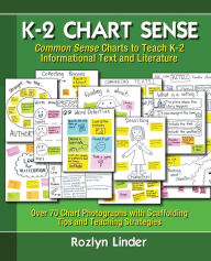 Title: K-2 Chart Sense: Common Sense Charts to Teach K-2 Informational Text and Literature, Author: Rozlyn Linder