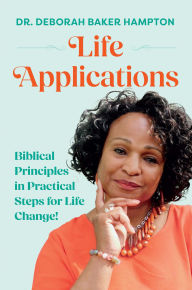 Title: Life Applications: Biblical Principles in Practical Steps for Life Change!, Author: Dr. Deborah BAKER HAMPTON