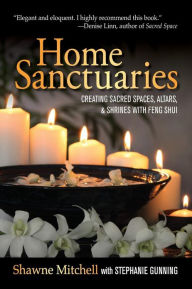 Title: Home Sanctuaries: Creating Sacred Spaces, Altars, and Shrines with Feng Shui, Author: Stephanie Gunning
