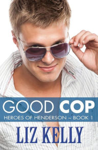 Title: Good Cop: Heroes of Henderson Book 1, Author: Liz Kelly