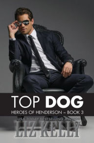 Title: Top Dog: Heroes of Henderson Book 3, Author: Liz Kelly