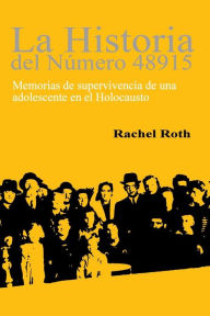 Title: La historia del numero 48915: Memorias de supervivencia de una adolescente en el Holocaust, Author: Rachel Roth