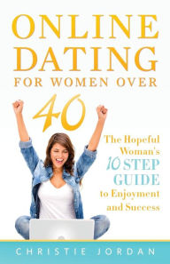 Title: Online Dating For Women Over 40: The Hopeful Woman's 10 Step Guide to Enjoyment and Success, Author: Christie Jordan