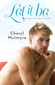 Title: Let It Be (A Sometimes Never novella), Author: Cheryl McIntyre