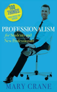 Title: 100 Things You Need to Know: Professionalism For Students and New Professionals, Author: Mary Crane