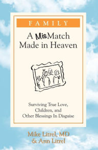 Title: Family - A MisMatch Made In Heaven: Surviving True Love, Children, and Other Blessings In Disguise, Author: Ann Litrel