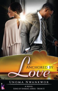 Title: Anchored By Love (Sons of Ishmael, Book Two), Author: Unoma Nwankwor